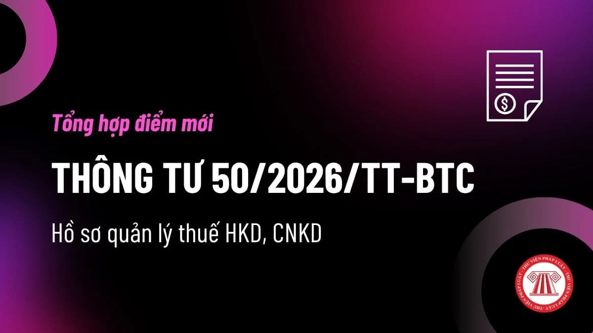 Những điểm mới của Thông tư 50/2026/TT-BTC sửa quy định về hồ sơ, thủ tục quản lý thuế với hộ kinh doanh